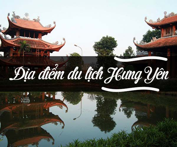 TOP các địa điểm tham quan du lịch đẹp nổi tiếng tại Hưng Yên